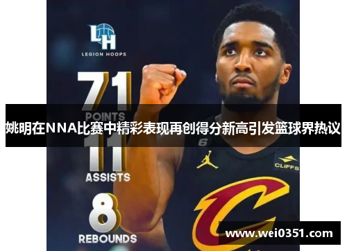 姚明在NNA比赛中精彩表现再创得分新高引发篮球界热议